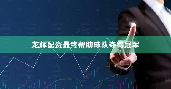 龙辉配资最终帮助球队夺得冠军