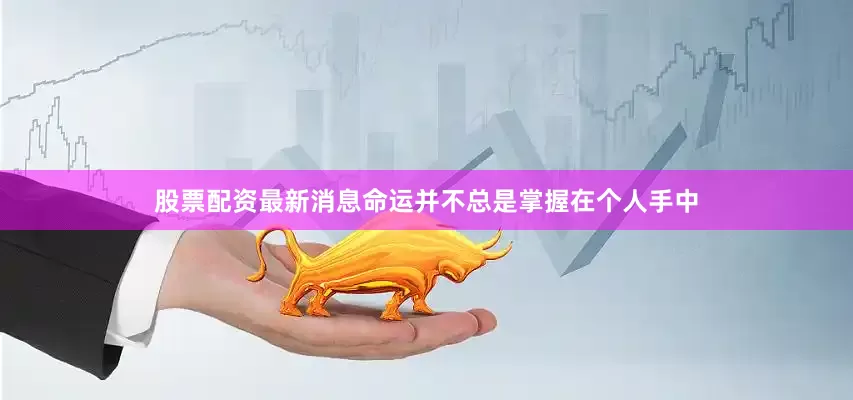 股票配资最新消息命运并不总是掌握在个人手中
