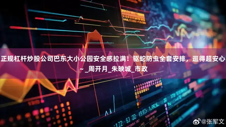 正规杠杆炒股公司巴东大小公园安全感拉满！驱蛇防虫全套安排，逛得超安心～_周开月_朱映城_市政