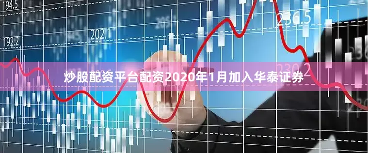 炒股配资平台配资2020年1月加入华泰证券