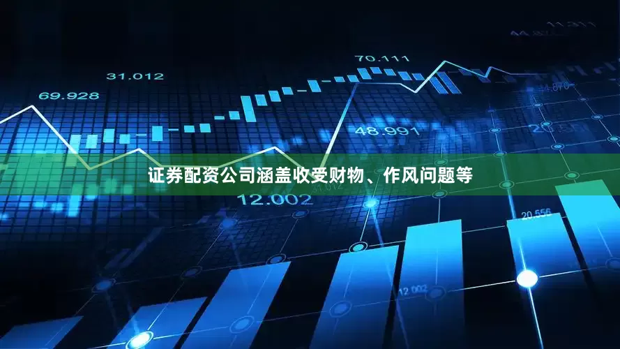 证券配资公司涵盖收受财物、作风问题等