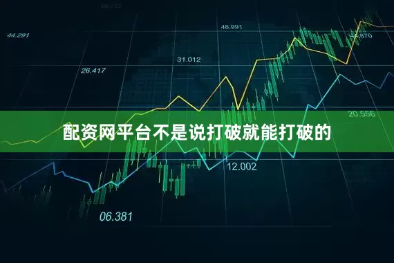 配资网平台不是说打破就能打破的