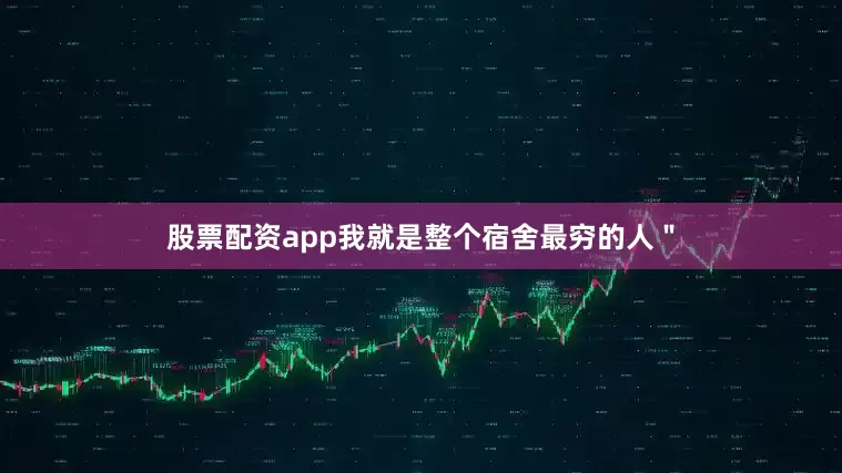 股票配资app我就是整个宿舍最穷的人＂