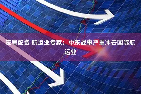 宏粤配资 航运业专家：中东战事严重冲击国际航运业
