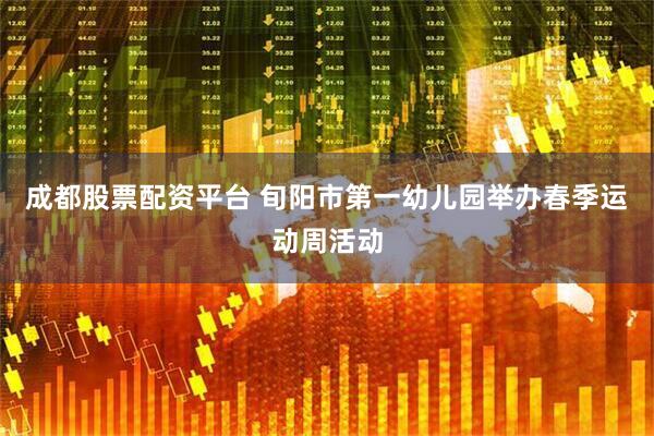 成都股票配资平台 旬阳市第一幼儿园举办春季运动周活动