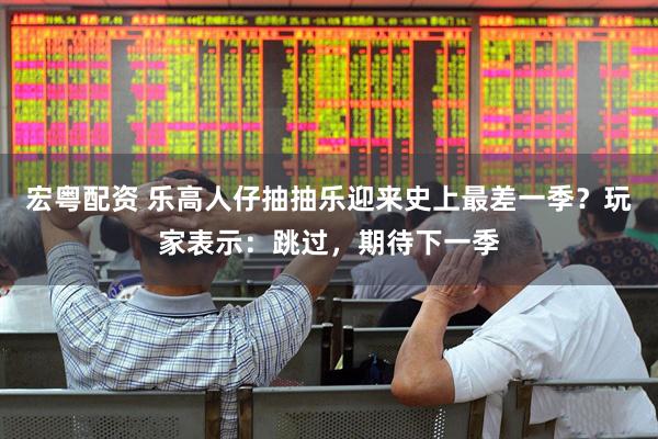 宏粤配资 乐高人仔抽抽乐迎来史上最差一季？玩家表示：跳过，期待下一季